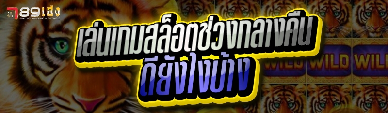 เล่นเกมสล็อตช่วงกลางคืน ดียังไงบ้าง